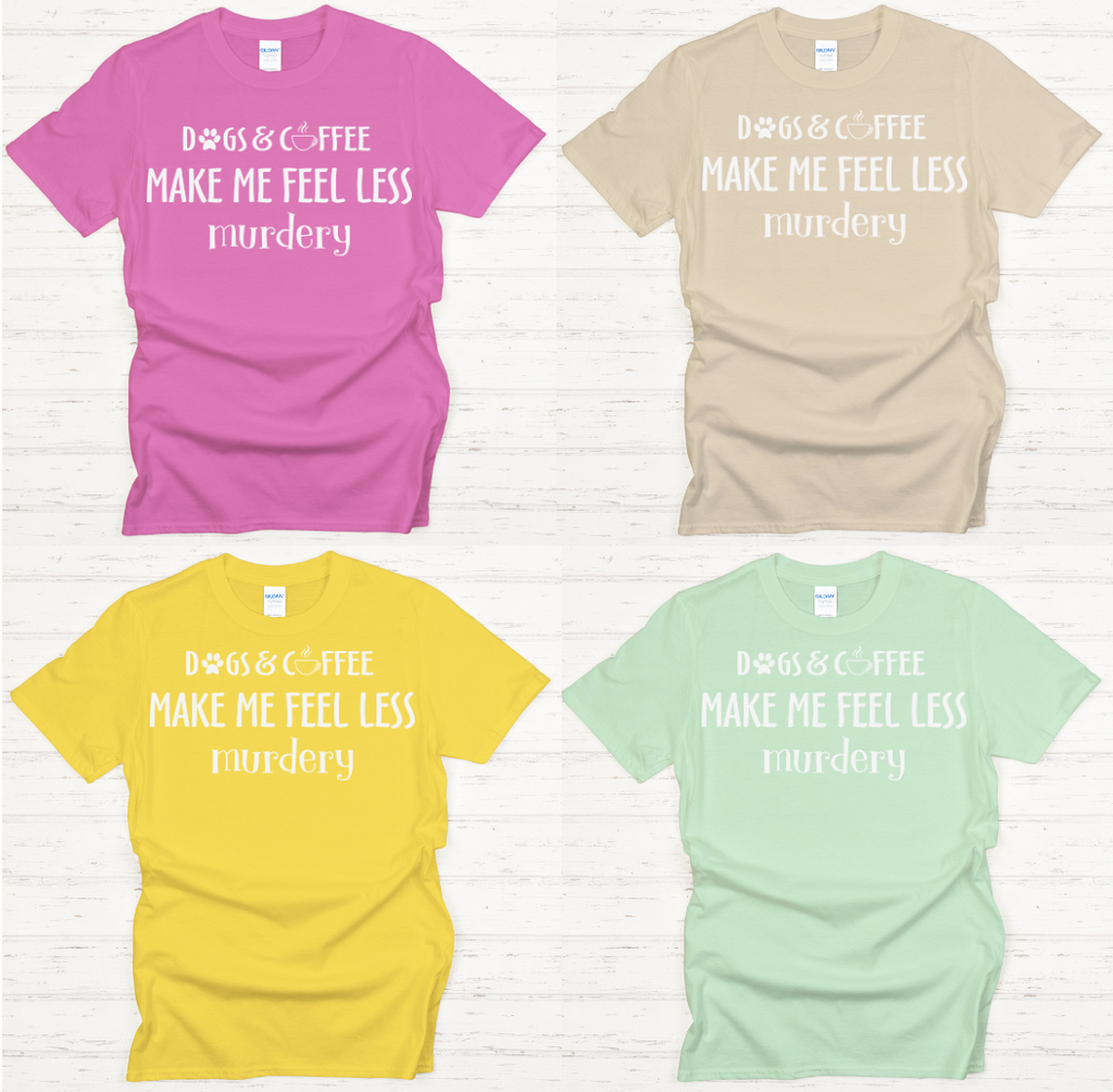 Dogs and Coffee Make Me Feel Less Murdery Shirt on Gildan Softstyle Tee