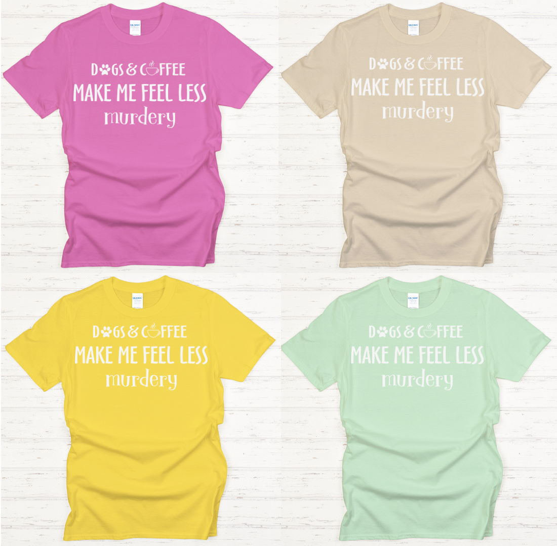Dogs and Coffee Make Me Feel Less Murdery Shirt on Gildan Softstyle Tee