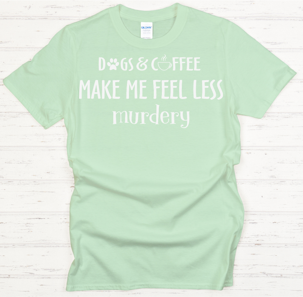 Dogs and Coffee Make Me Feel Less Murdery Shirt on Gildan Softstyle Tee