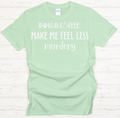 Dogs and Coffee Make Me Feel Less Murdery Shirt on Gildan Softstyle Tee