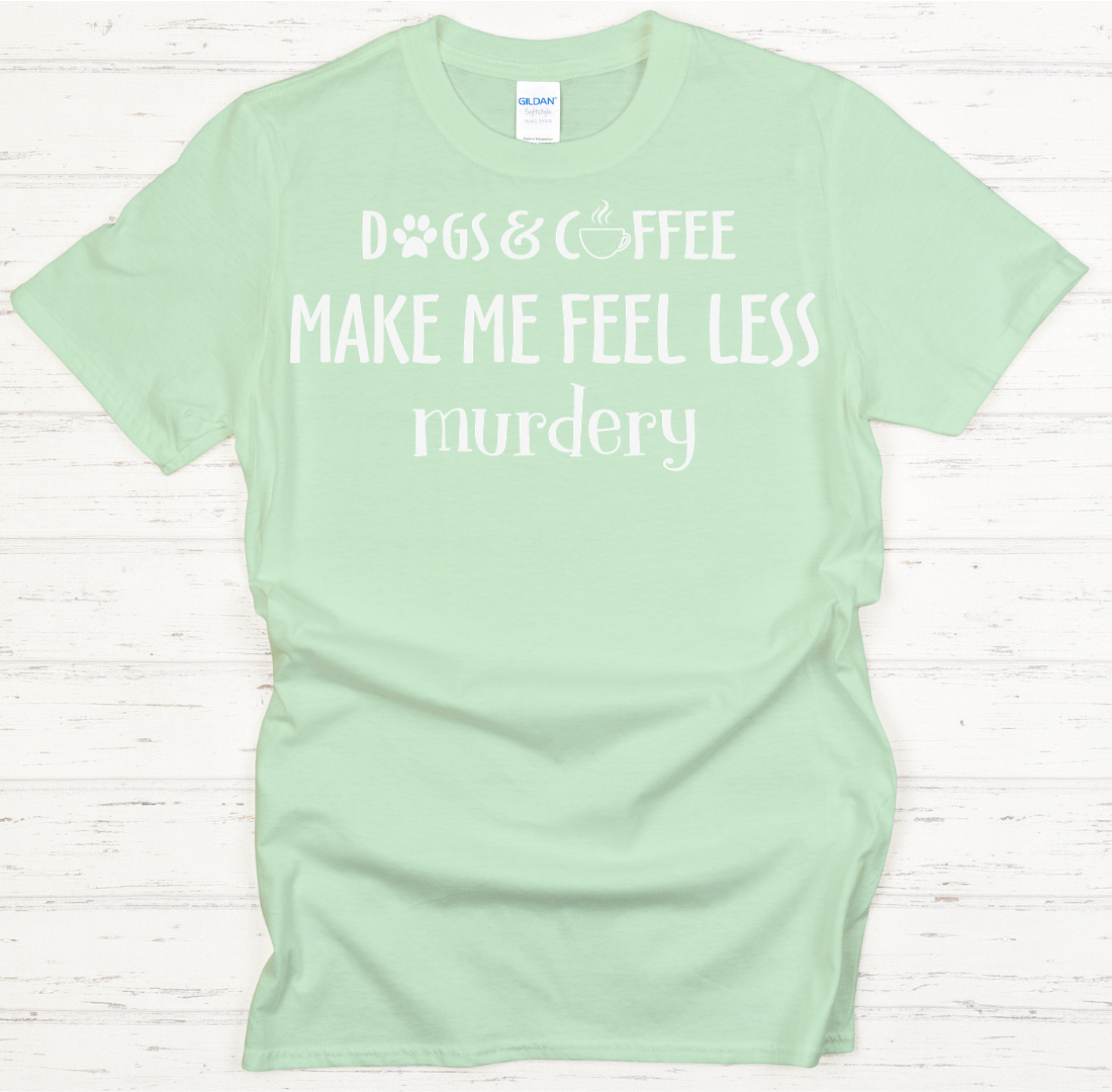 Dogs and Coffee Make Me Feel Less Murdery Shirt on Gildan Softstyle Tee