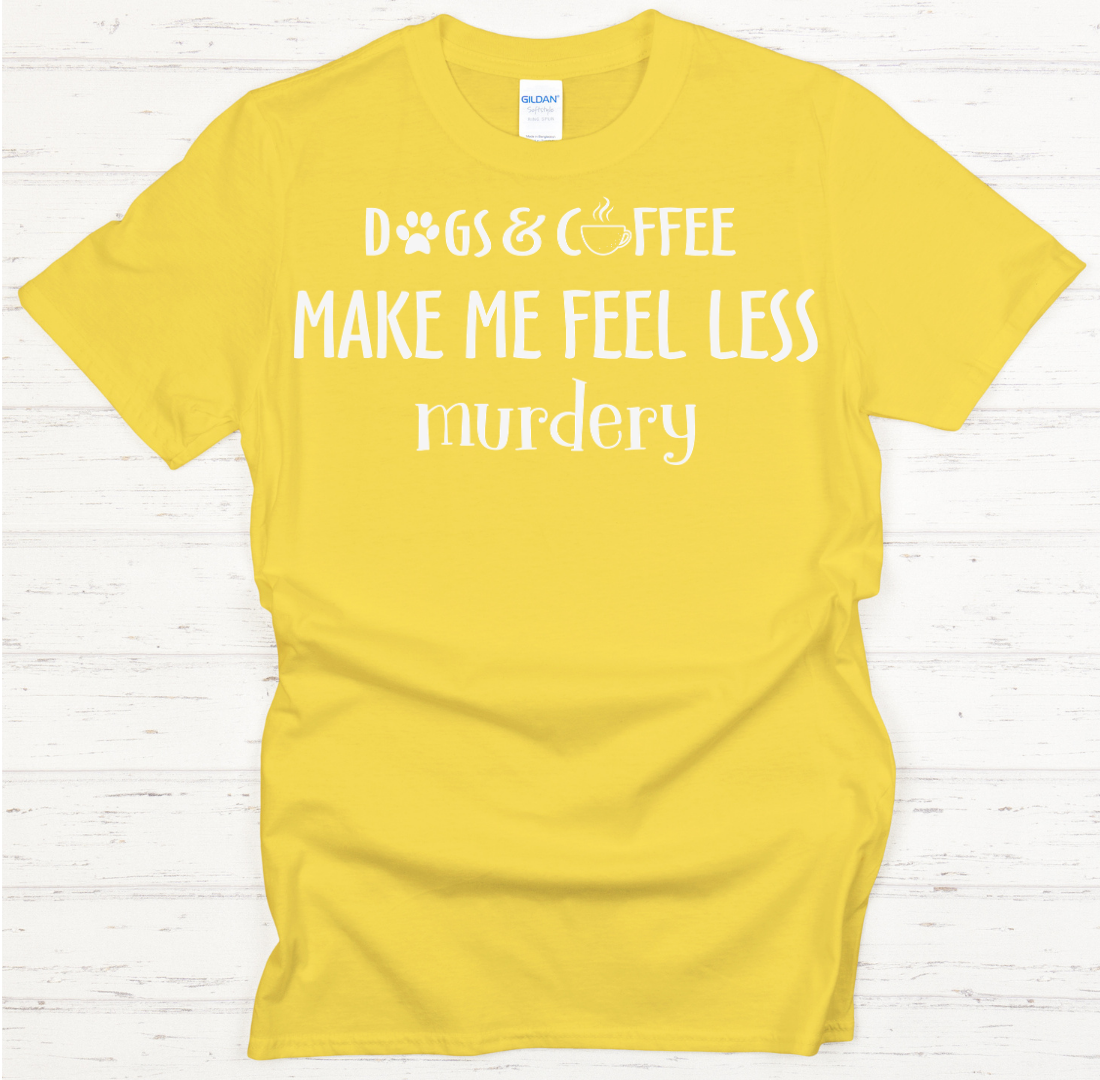 Dogs and Coffee Make Me Feel Less Murdery Shirt on Gildan Softstyle Tee
