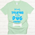 I'm Only Talking To My Dog Today Shirt on Gildan Softstyle Tee
