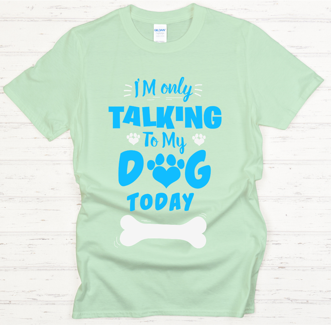 I'm Only Talking To My Dog Today Shirt on Gildan Softstyle Tee