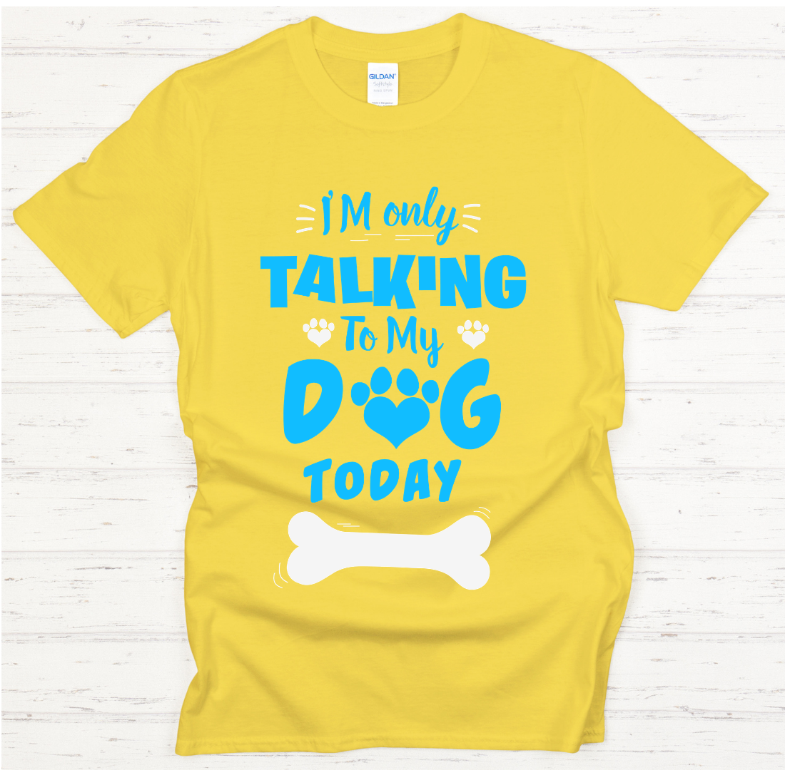 I'm Only Talking To My Dog Today Shirt on Gildan Softstyle Tee