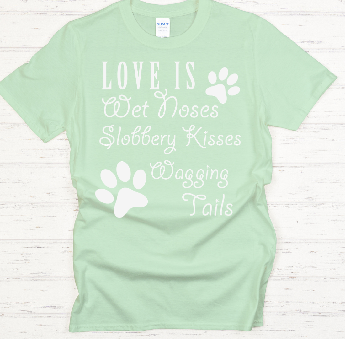 Love Is Wet Noses Slobbery Kisses Wagging Tails Shirt on Gildan Softstyle Tee