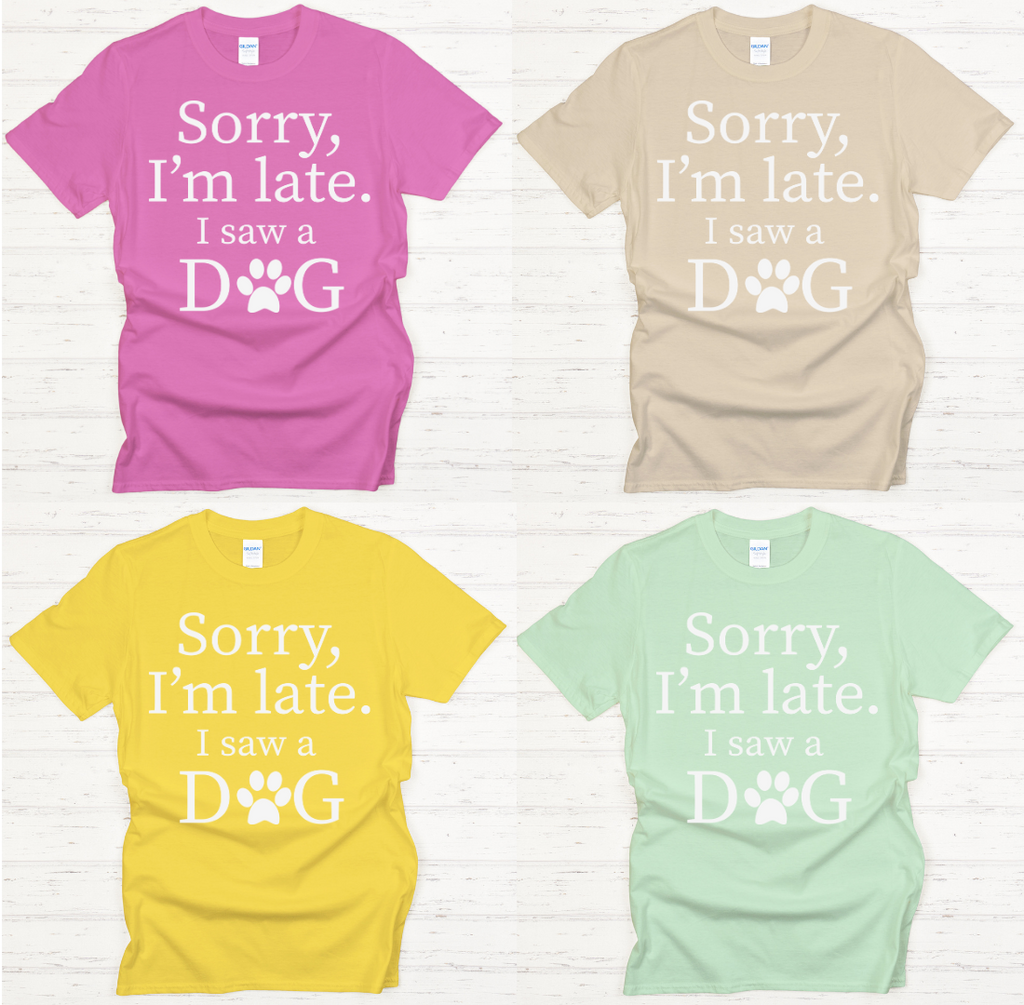 Sorry I'm Late I Saw a Dog Shirt on Gildan Softstyle Tee