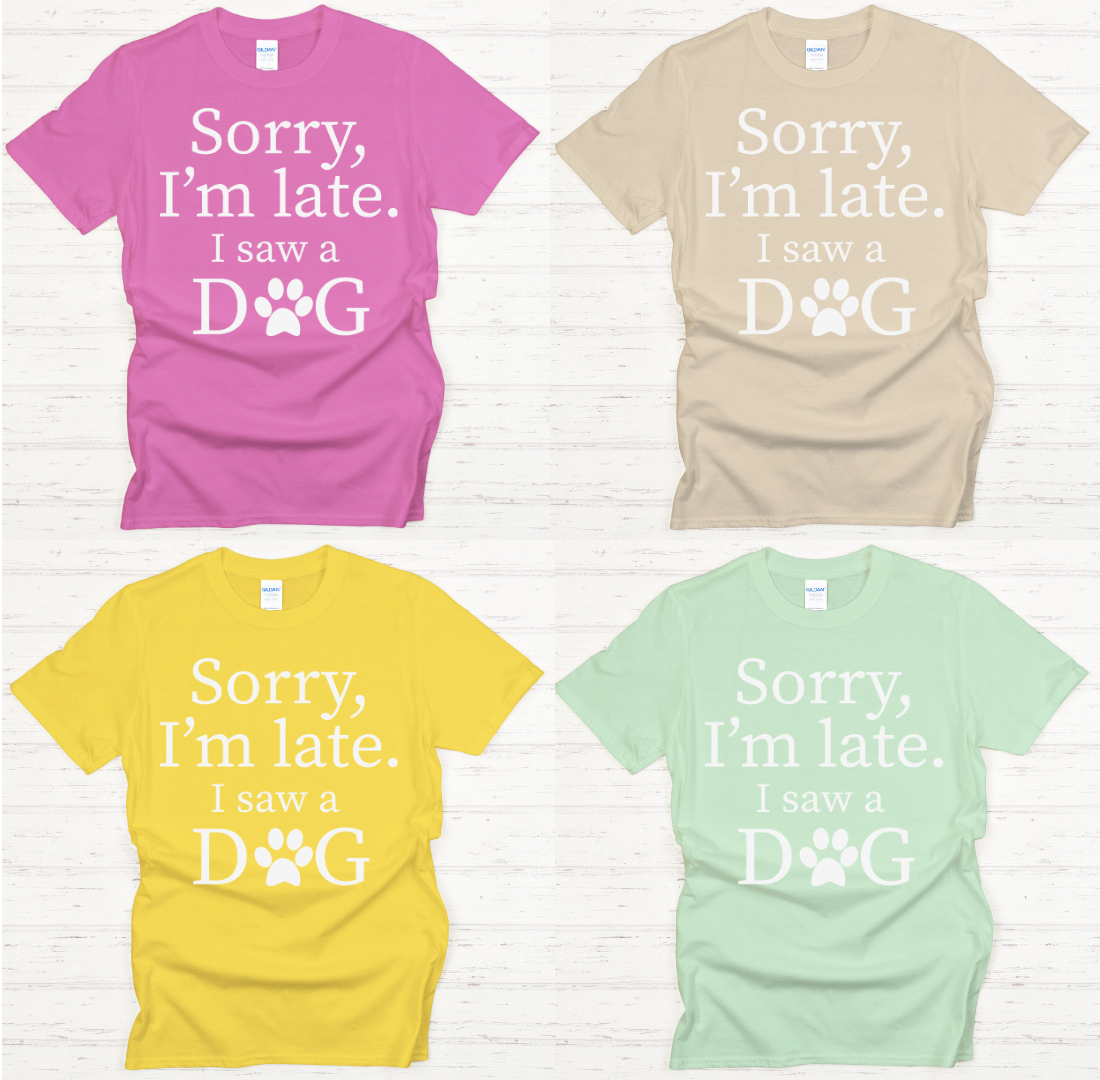 Sorry I'm Late I Saw a Dog Shirt on Gildan Softstyle Tee