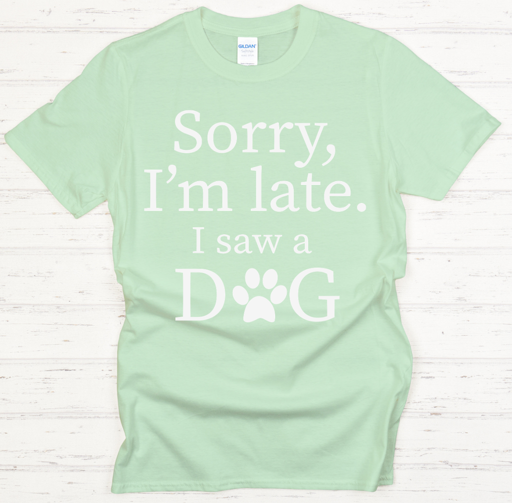 Sorry I'm Late I Saw a Dog Shirt on Gildan Softstyle Tee