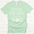 Sorry I'm Late I Saw a Dog Shirt on Gildan Softstyle Tee