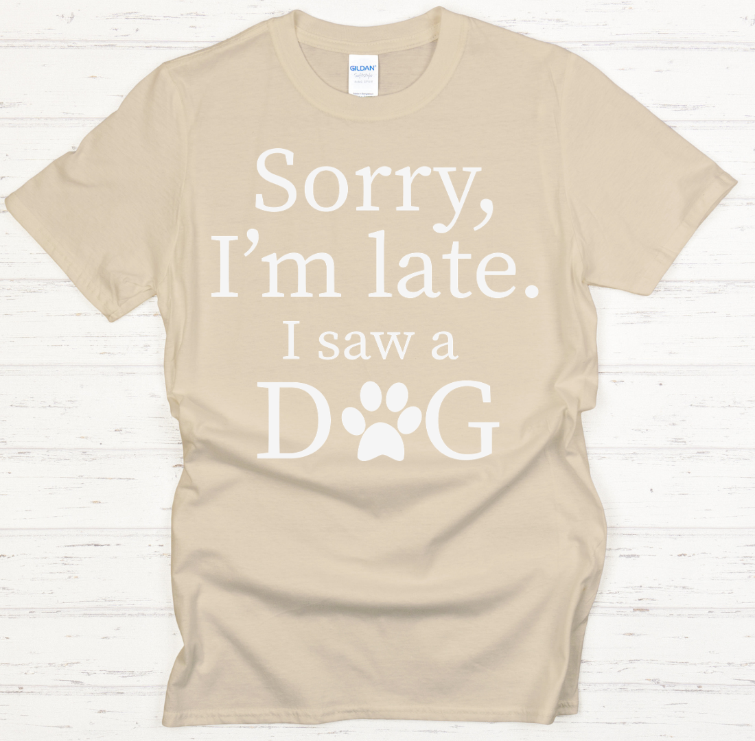 Sorry I'm Late I Saw a Dog Shirt on Gildan Softstyle Tee