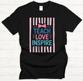 Teach Love Inspire Teacher Shirt – Inspirational Educator Appreciation Tee