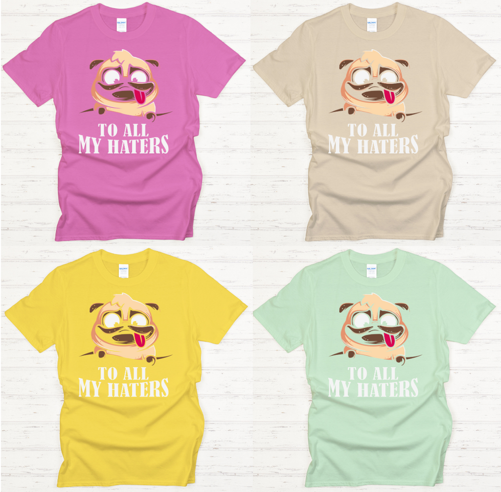 To All My Haters Funny Pug Dog Shirt on Gildan Softstyle Tee