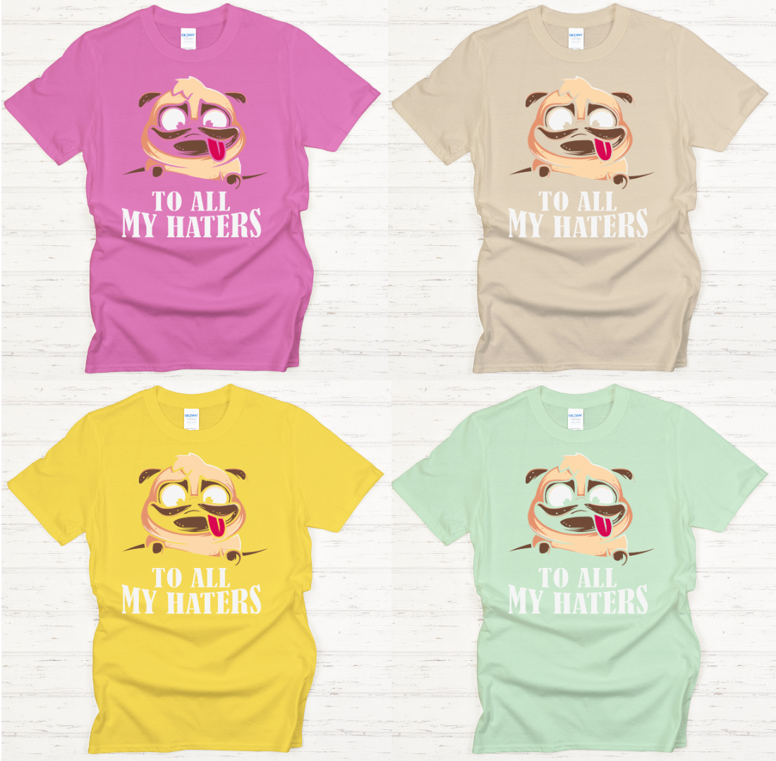 To All My Haters Funny Pug Dog Shirt on Gildan Softstyle Tee