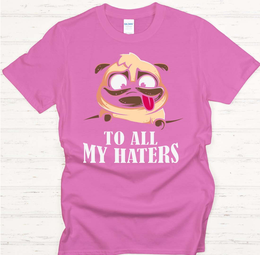 To All My Haters Funny Pug Dog Shirt on Gildan Softstyle Tee