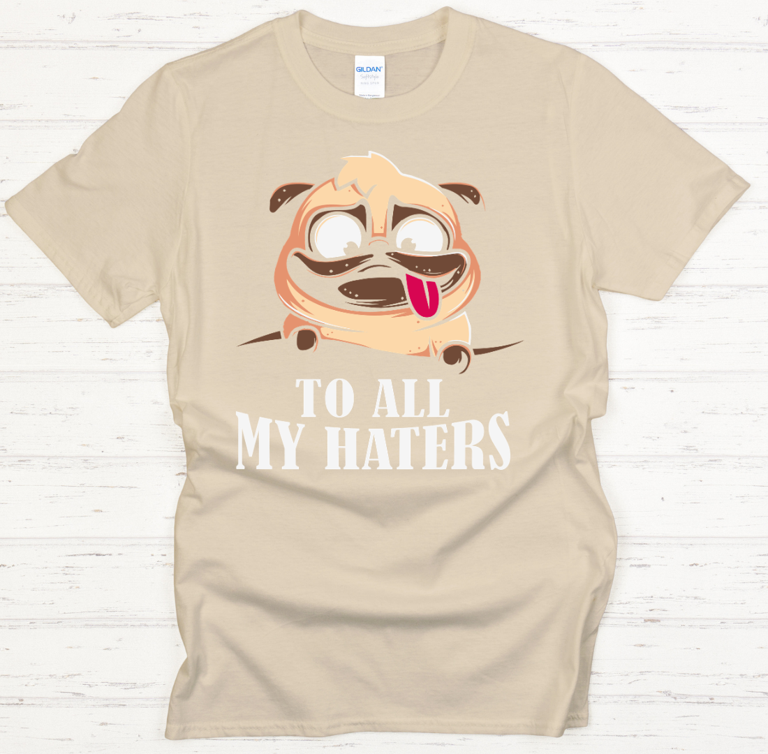To All My Haters Funny Pug Dog Shirt on Gildan Softstyle Tee