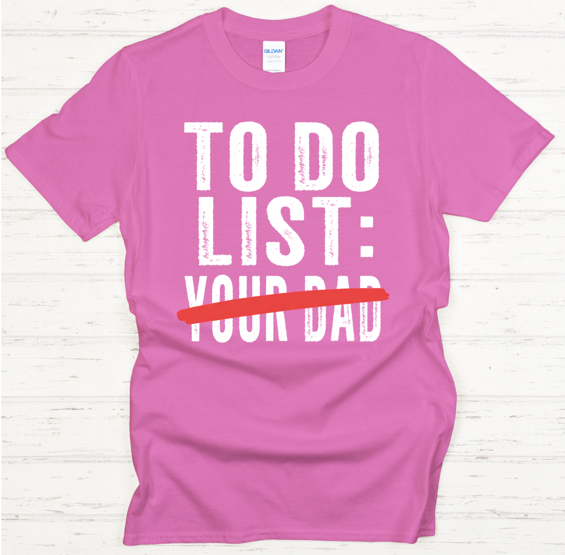 To Do List: Your Dad Funny Mom T-Shirt | Sarcastic Motherhood Tee