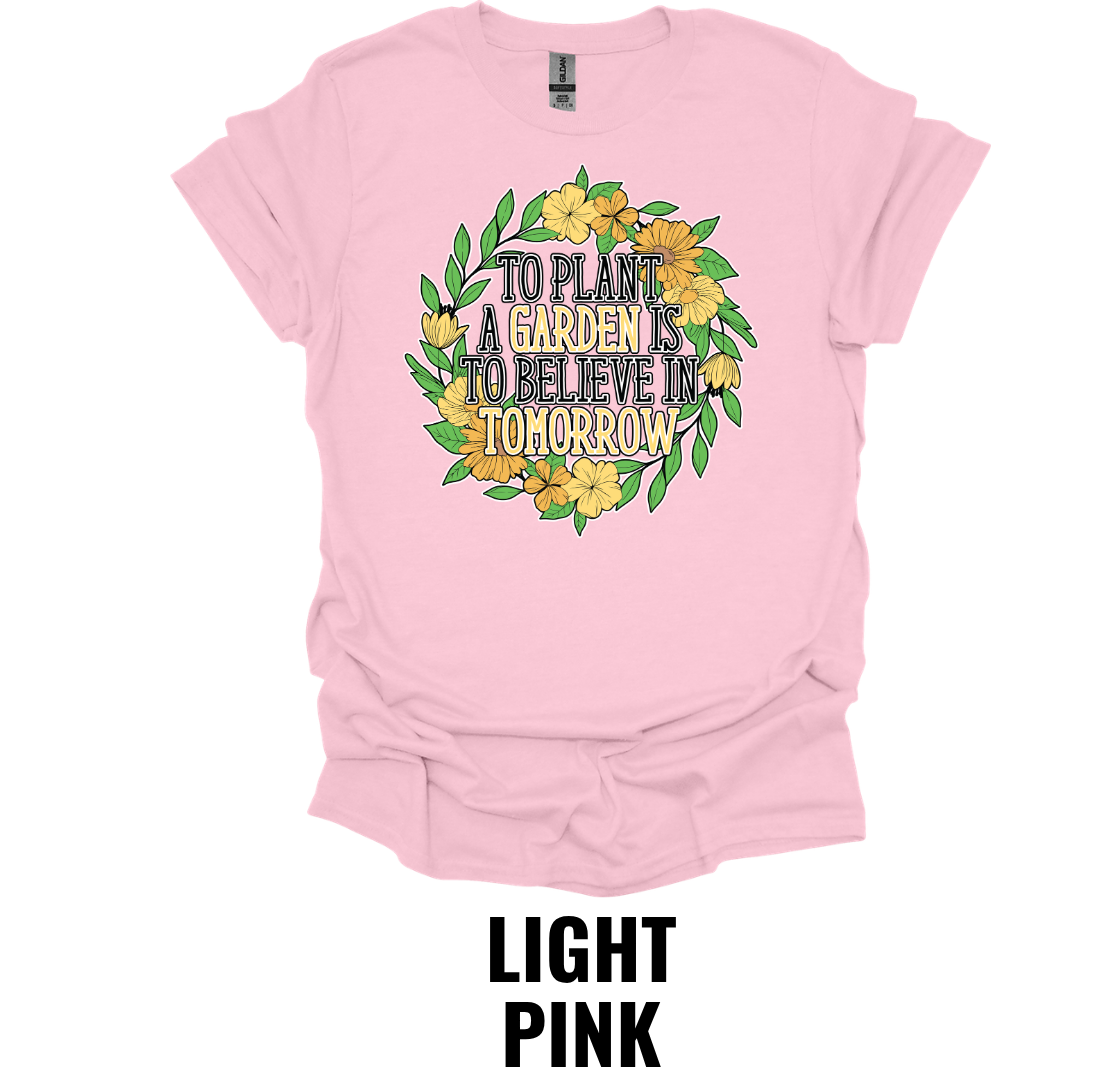 To Plant a Garden Is to Believe in Tomorrow T-Shirt – Inspirational Gardening Tee