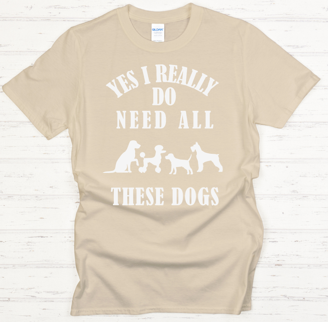 Yes I Really Do Need All These Dogs Shirt on Gildan Softstyle Tee
